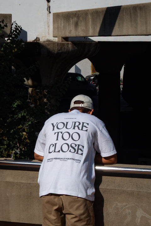 "YOU'RE TOO CLOSE" - TEE